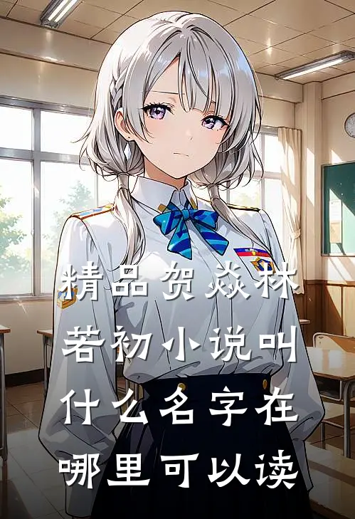 精品贺焱林若初小说叫什么名字在哪里可以读