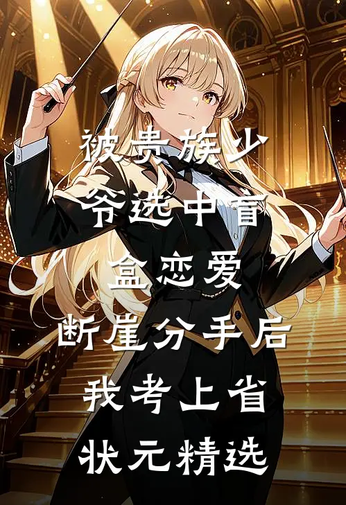 被贵族少爷选中盲盒恋爱，断崖分手后我考上省状元精选