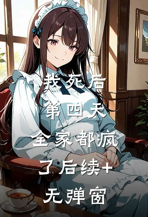 我死后第四天，全家都疯了后续+无弹窗