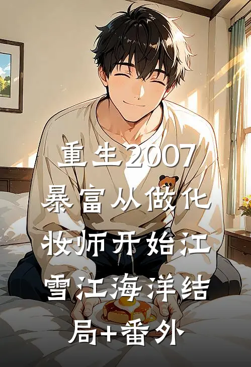 重生2007，暴富从做化妆师开始江雪江海洋结局+番外