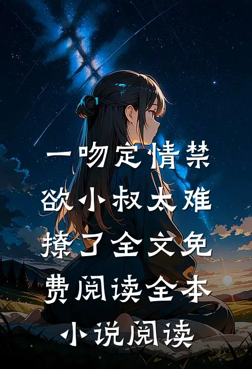一吻定情禁欲小叔太难撩了全文免费阅读全本小说阅读