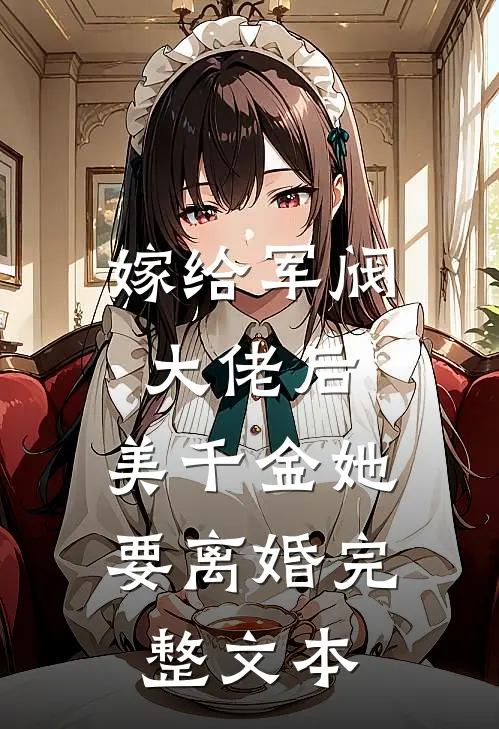 嫁给军阀大佬后，美千金她要离婚完整文本