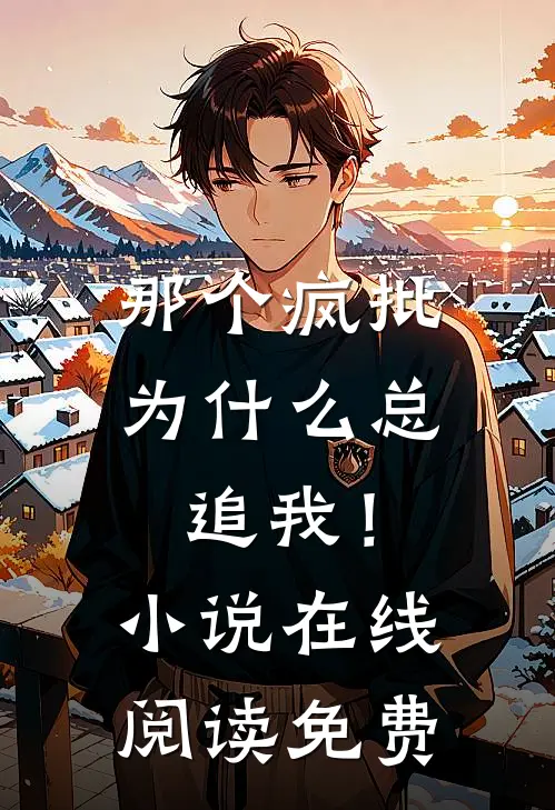 那个疯批为什么总追我！小说在线阅读免费