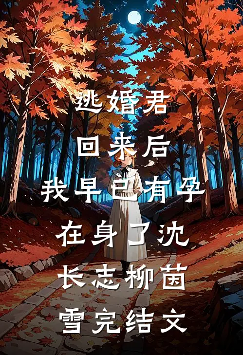 逃婚君回来后，我早已有孕在身了沈长志柳茵雪完结文