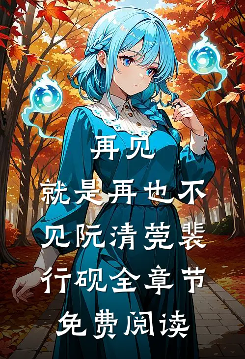 再见，就是再也不见阮清莞裴行砚全章节免费阅读