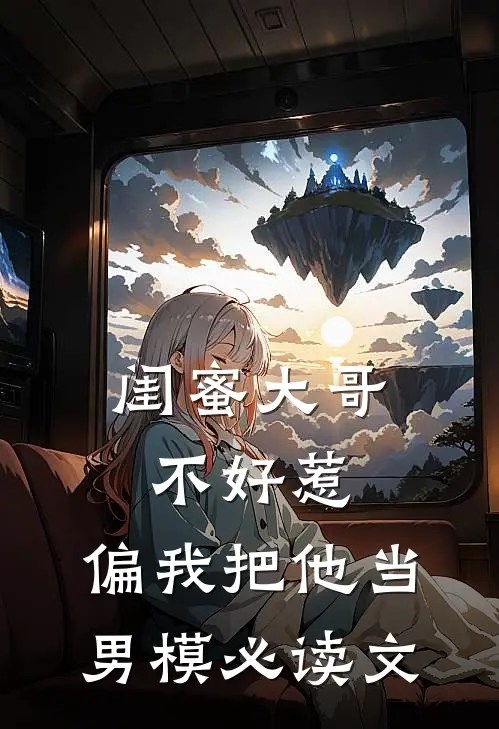 闺蜜大哥不好惹，偏我把他当男模必读文