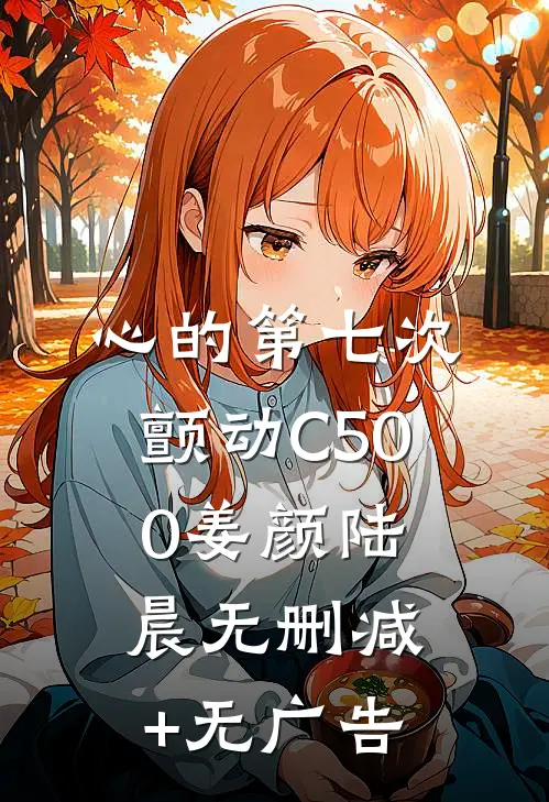 心的第七次颤动C500姜颜陆晨无删减+无广告