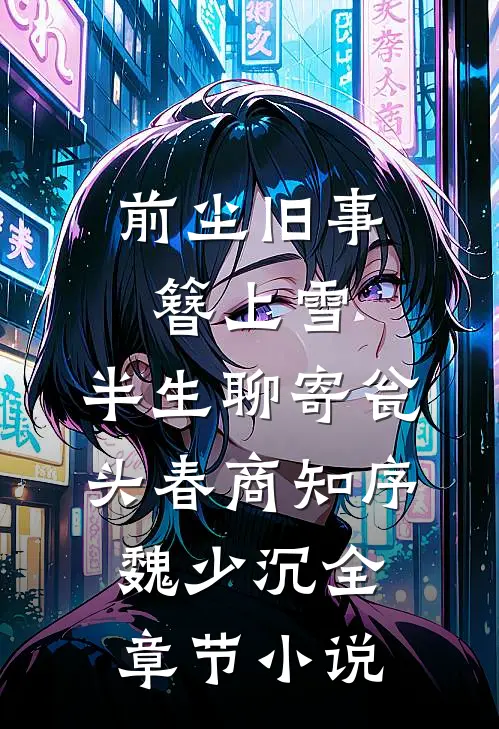 前尘旧事簪上雪，半生聊寄瓮头春商知序魏少沉全章节小说