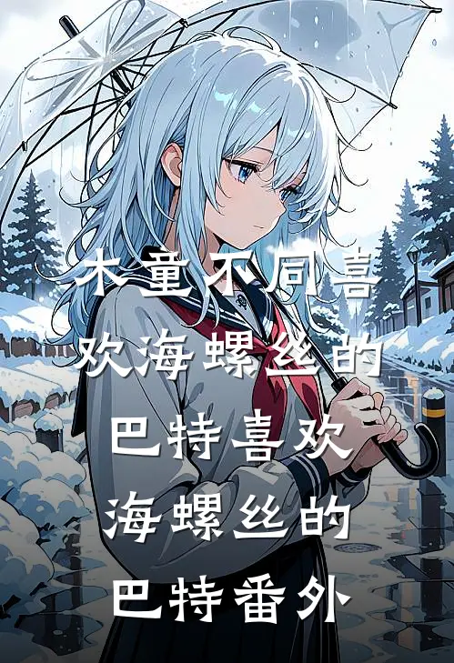 木童不同喜欢海螺丝的巴特喜欢海螺丝的巴特 番外