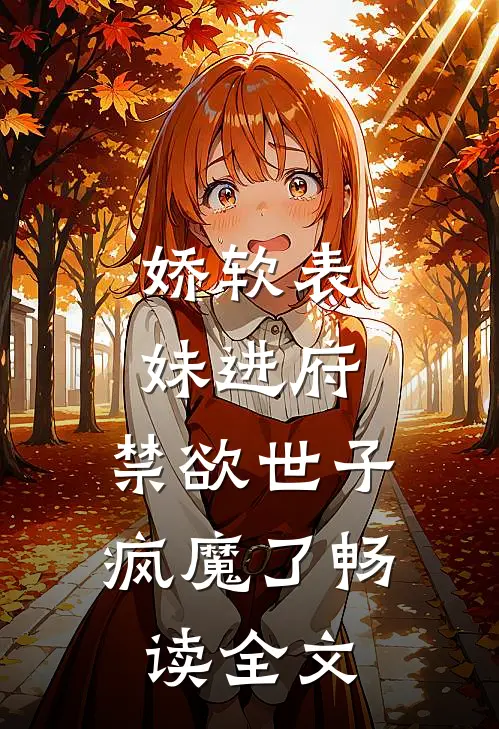 娇软表妹进府：禁欲世子疯魔了畅读全文