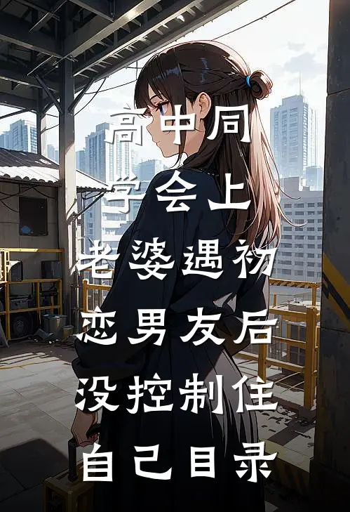 高中同学会上，老婆遇初恋男友后没控制住自己目录