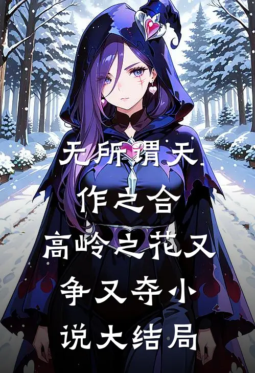 无所谓天作之合，高岭之花又争又夺小说大结局
