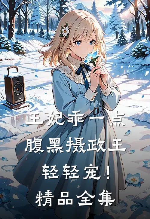 王妃乖一点，腹黑摄政王轻轻宠！精品全集