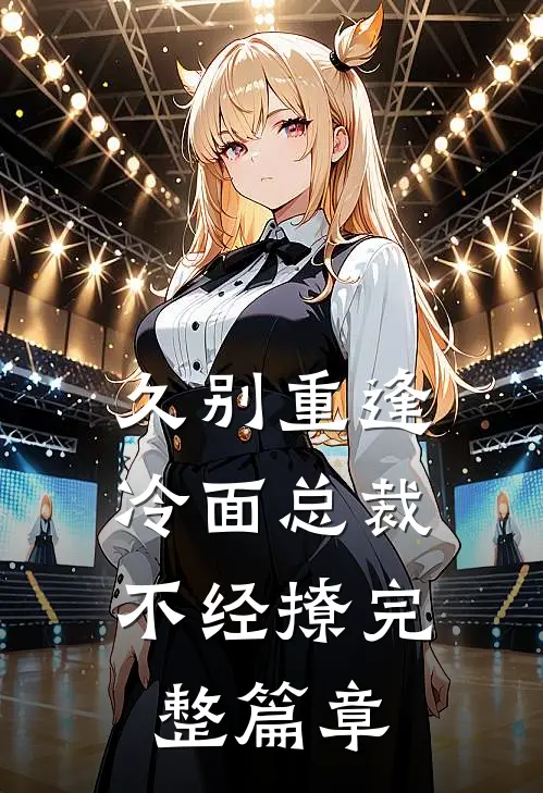 久别重逢：冷面总裁不经撩完整篇章