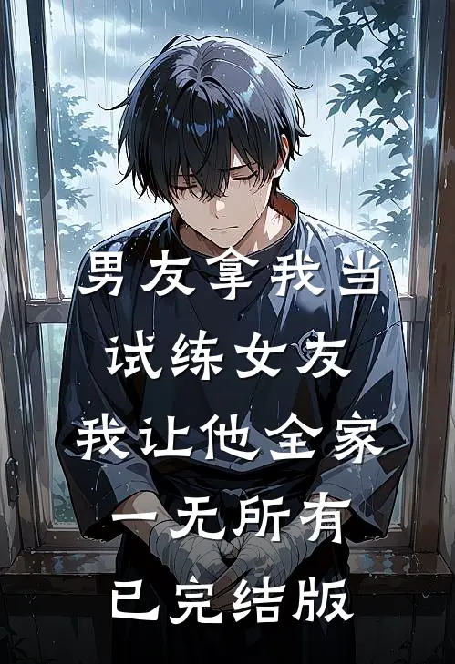 男友拿我当试练女友，我让他全家一无所有已完结版