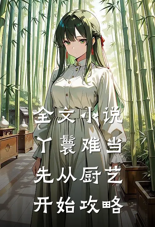 全文小说丫鬟难当：先从厨艺开始攻略