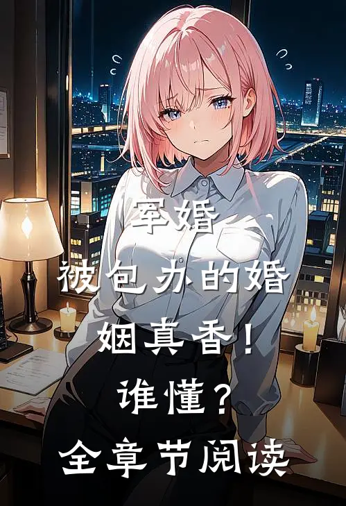 军婚：被包办的婚姻真香！谁懂？全章节阅读