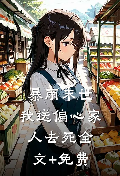 暴雨末世，我送偏心家人去死全文+免费