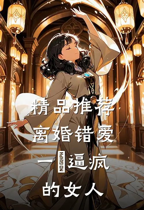 精品推荐离婚错爱：一亇逼疯的女人