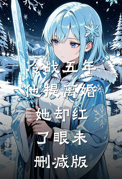 冷战五年，他提离婚她却红了眼未删减版