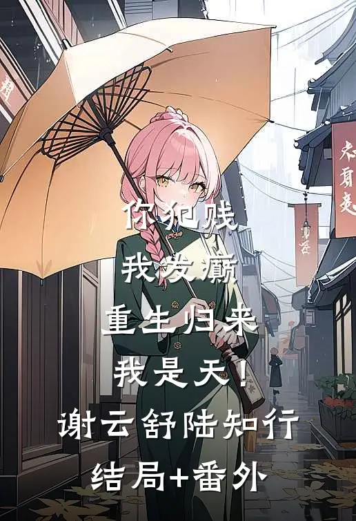 你犯贱，我发癫，重生归来我是天！谢云舒陆知行结局+番外