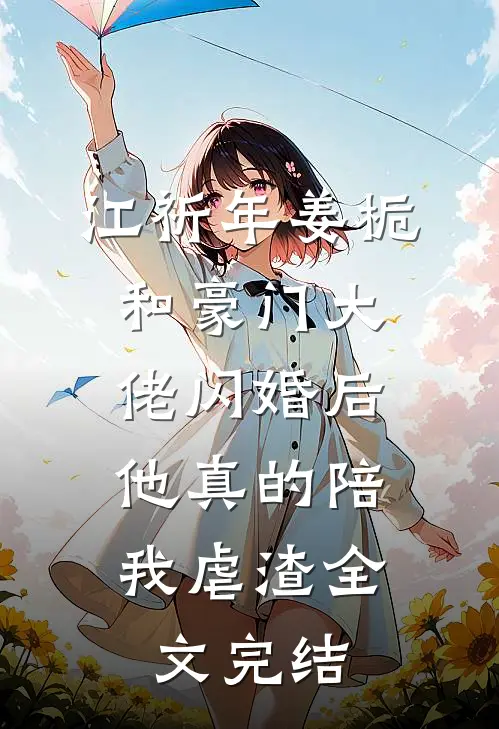 江祈年姜栀和豪门大佬闪婚后,他真的陪我虐渣全文完结