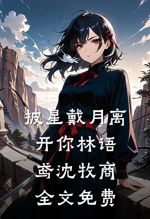披星戴月离开你林语鸢沈牧商全文免费