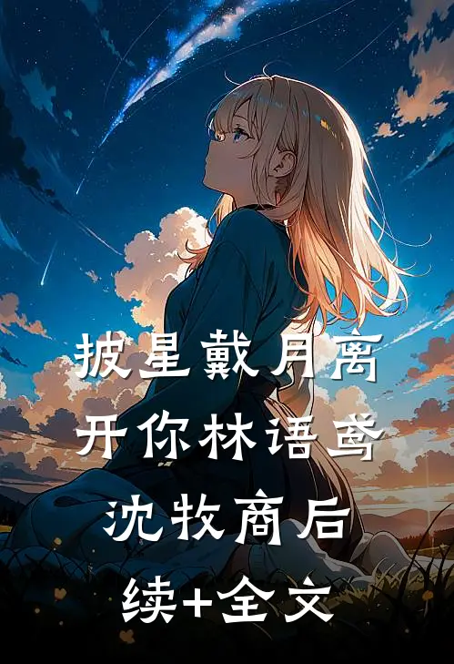 披星戴月离开你林语鸢沈牧商后续+全文