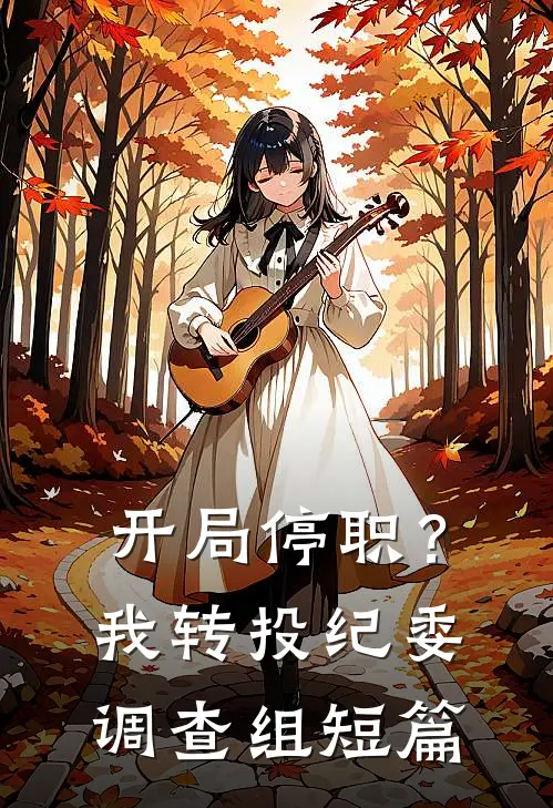 开局停职？我转投纪委调查组短篇