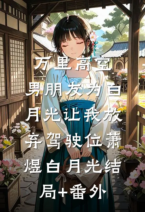 万里高空，男朋友为白月光让我放弃驾驶位萧煜白月光结局+番外