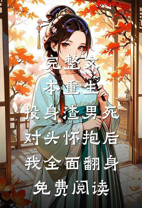 完整文本重生:投身渣男死对头怀抱后,我全面翻身免费阅读