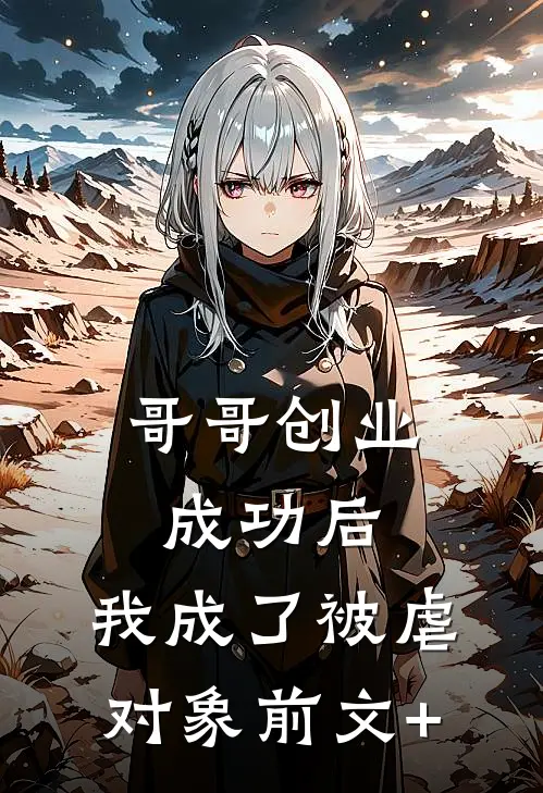 哥哥创业成功后，我成了被虐对象前文+