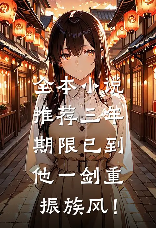 全本小说推荐三年期限已到，他一剑重振族风！
