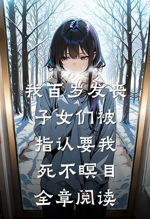 我百岁发丧，子女们被指认要我死不瞑目全章阅读