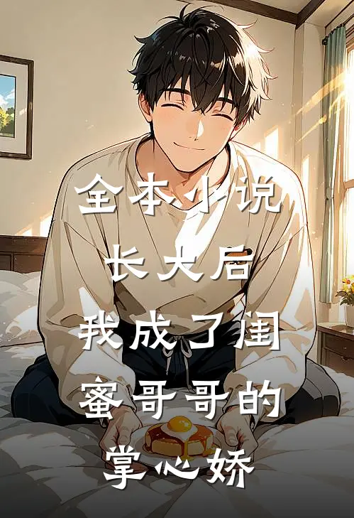全本小说长大后，我成了闺蜜哥哥的掌心娇