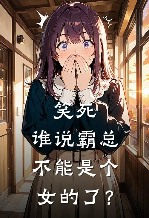 笑死，谁说霸总不能是个女的了？
