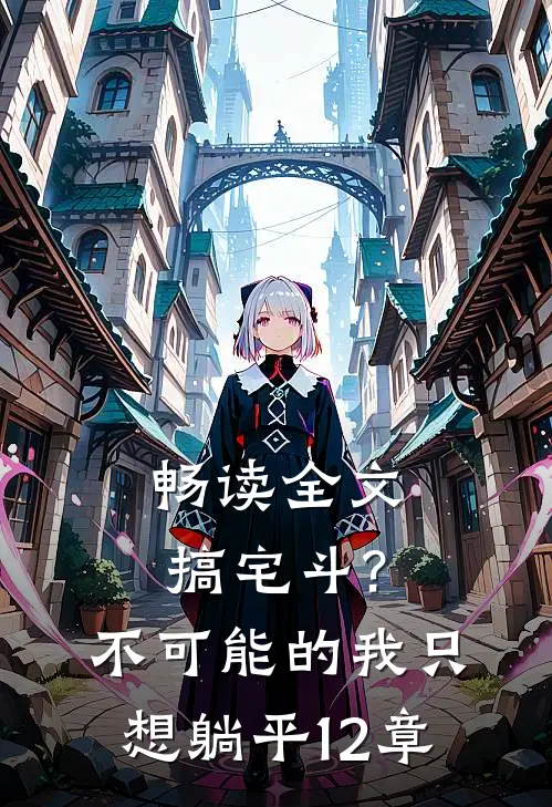 畅读全文搞宅斗?不可能的,我只想躺平12章