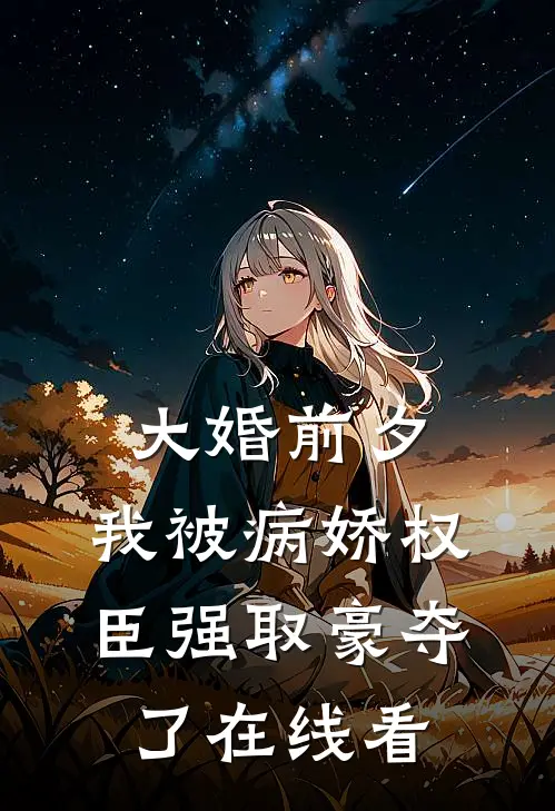 大婚前夕，我被病娇权臣强取豪夺了在线看