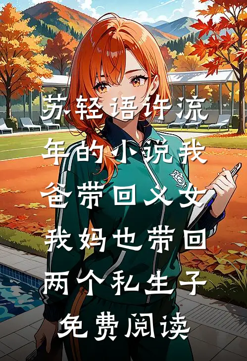 苏轻语许流年的小说我爸带回义女，我妈也带回两个私生子免费阅读