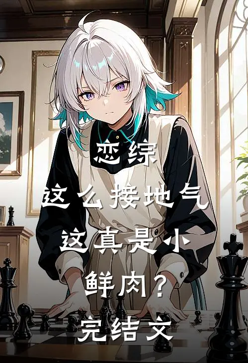 恋综：这么接地气，这真是小鲜肉？完结文