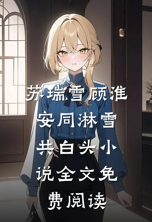 苏瑞雪顾淮安同淋雪，共白头小说全文免费阅读