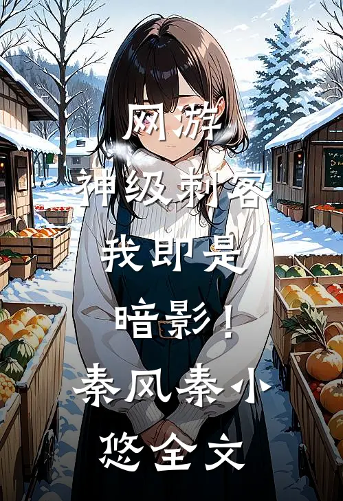 网游：神级刺客，我即是暗影！秦风秦小悠全文