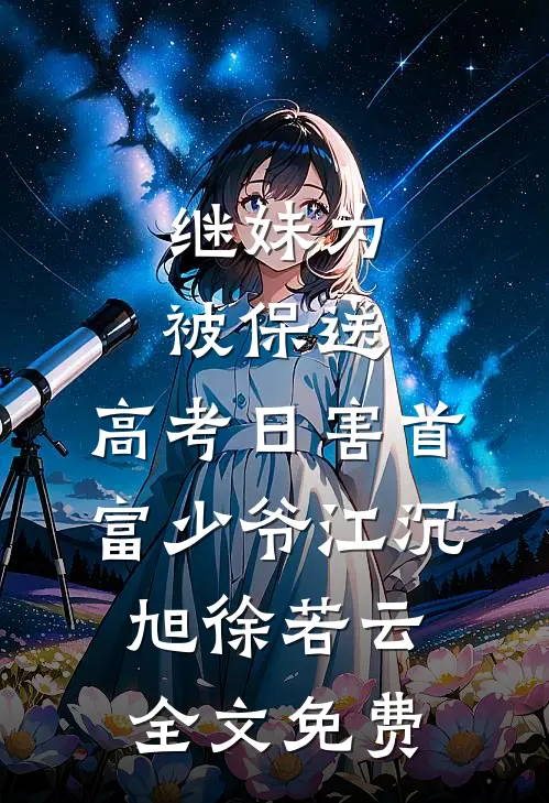 继妹为被保送，高考日害首富少爷江沉旭徐若云全文免费