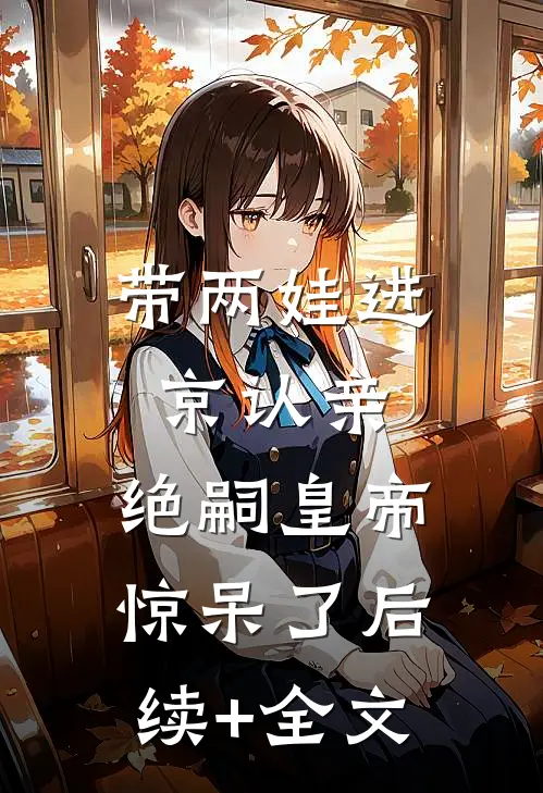 带两娃进京认亲，绝嗣皇帝惊呆了后续+全文