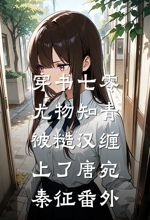 穿书七零：尤物知青被糙汉缠上了唐宛秦征番外
