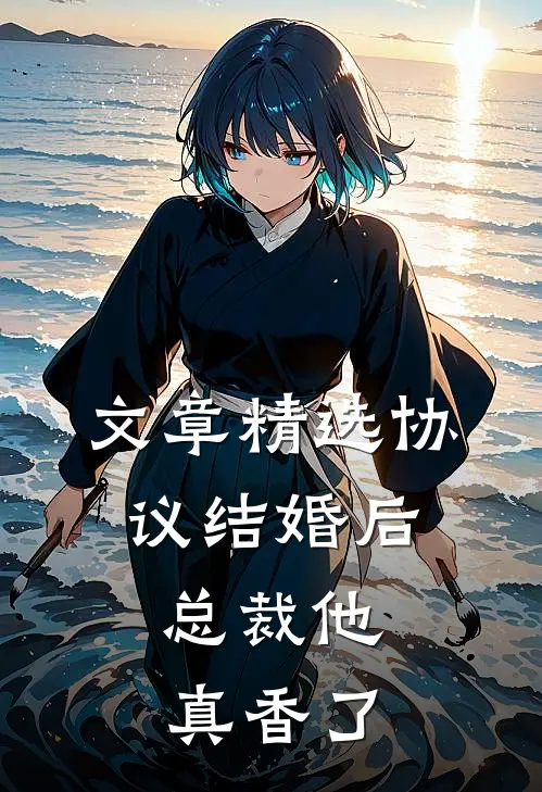 文章精选协议结婚后，总裁他真香了