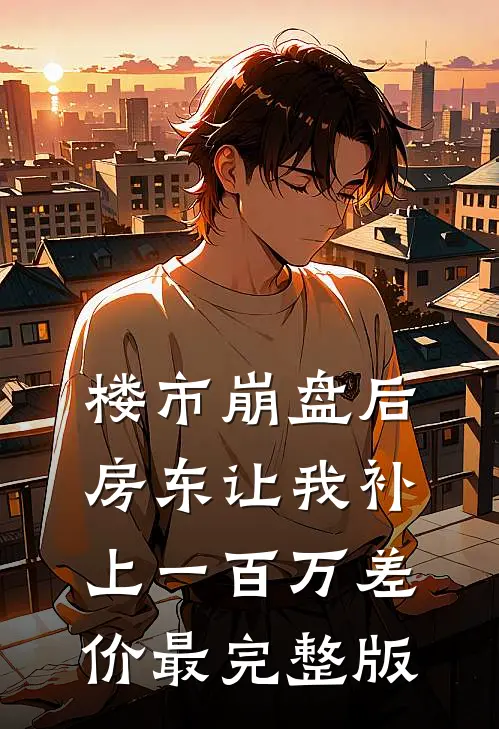 楼市崩盘后，房东让我补上一百万差价最完整版