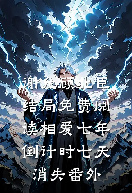 谢允顾北臣结局免费阅读相爱七年，倒计时七天消失番外