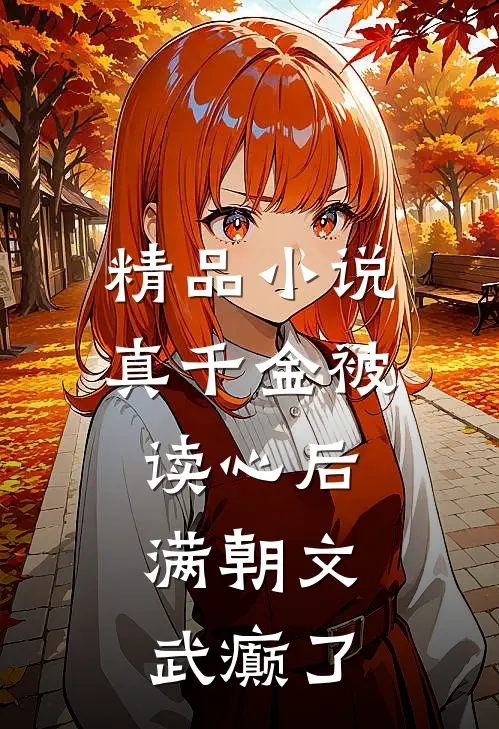 精品小说真千金被读心后，满朝文武癫了