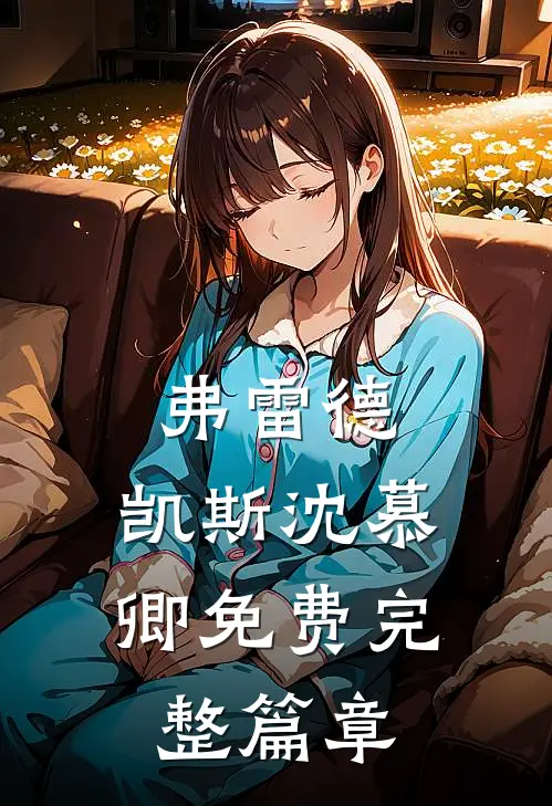 弗雷德.凯斯沈慕卿免费完整篇章